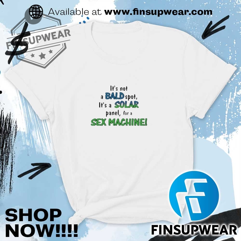 Its Not A Bald Spot Its A Solar Panel For A Sex Machine Shirt 6 It’s Not A Bald Spot It’s A Solar Panel For A Sex Machine Shirt