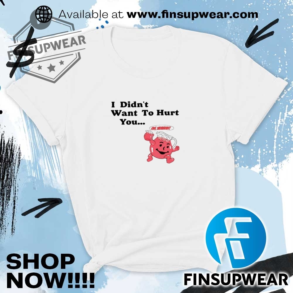 Koolaid Man I Didnt Want To Hurt You Shirt