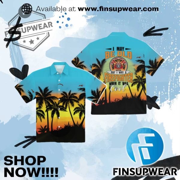 I May Be Old But I Was A Firefighter When It Was Cool Hawaiian Shirt finsupwear 1