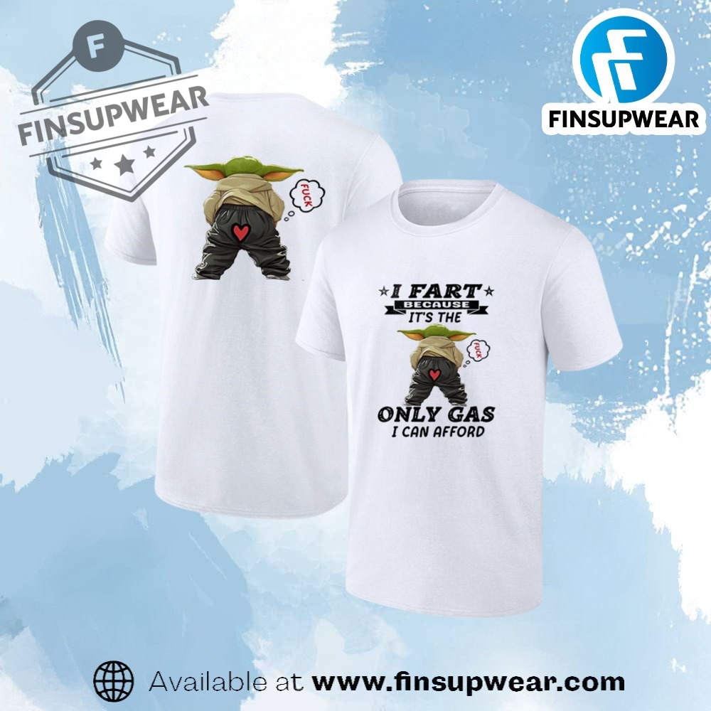 Baby Yoda I Fart Because Its The Only Gas I Can Afford Shirt