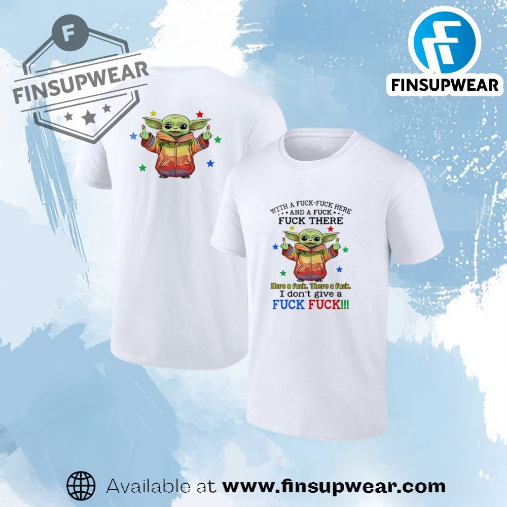Baby Yoda With A Fuck Fuck And A Fuck Fuck There Here Shirt