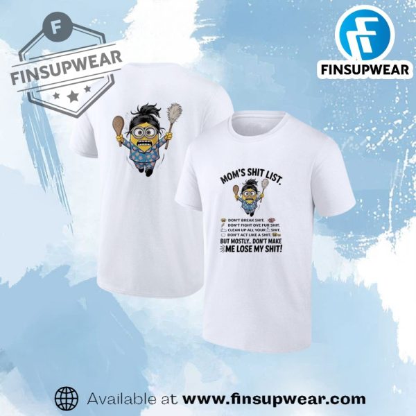 Minion Moms Shit List. Dont Break Shit Dont Fight Ove Fur Shit Shirt finsupwear 1