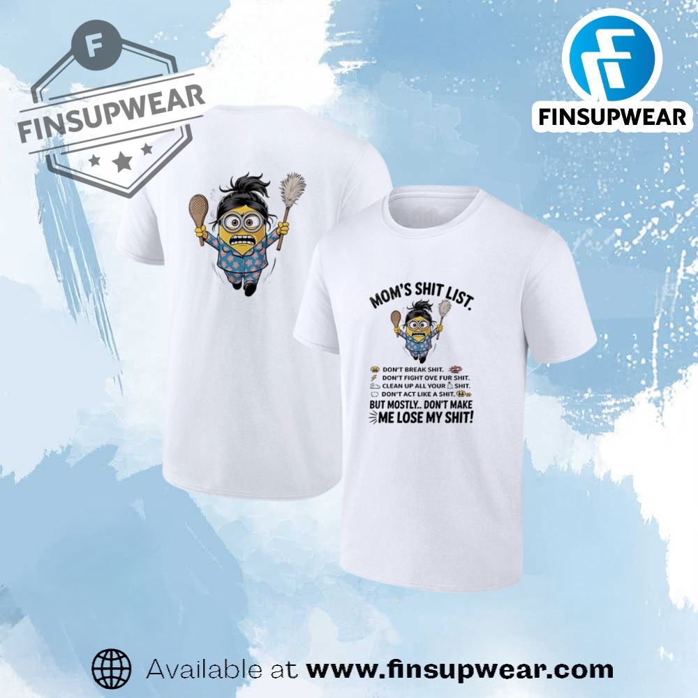 Minion Moms Shit List. Dont Break Shit Dont Fight Ove Fur Shit Shirt