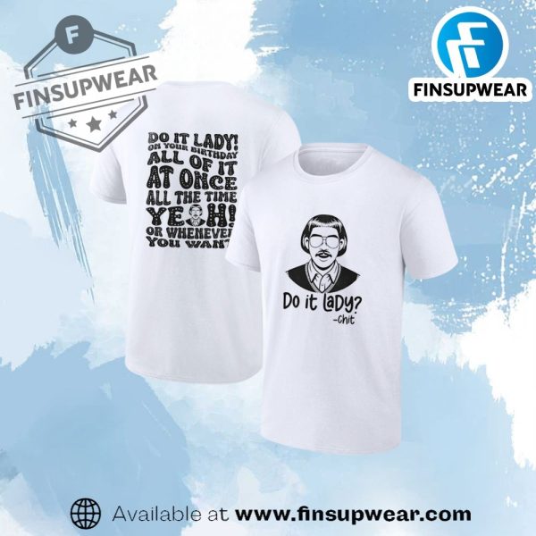 Do It Lady Chit Tour On Your Birthday All Of It At Once Shirt finsupwear 1