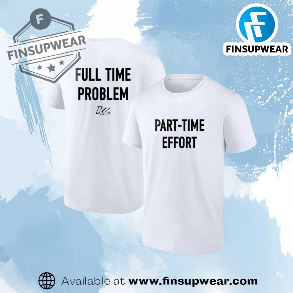Part Time Effort Full Time Problem Shirt