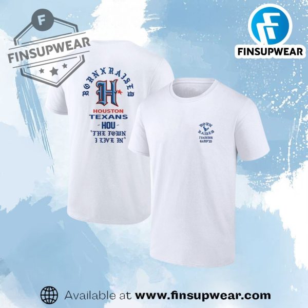 Houston Texans Born Raised Training Camp 25 The Town I Live In Shirt finsupwear 1